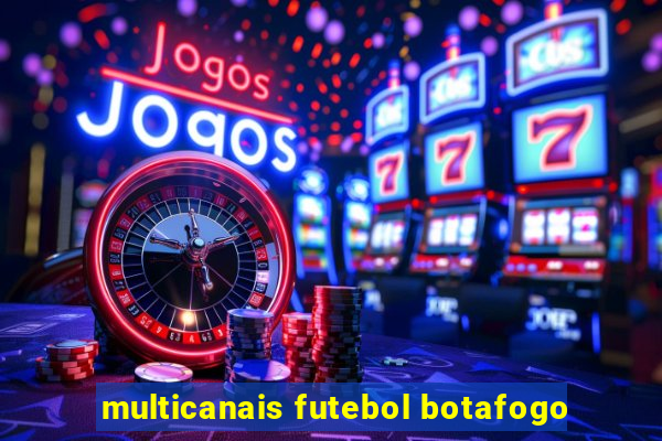 multicanais futebol botafogo